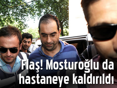 Flaş! Mosturoğlu da hastaneye kaldırıldı
