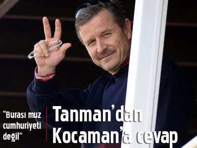 Tanman'dan Kocaman'a cevap!
