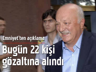 "Bugün 22 kişi gözaltına alındı"