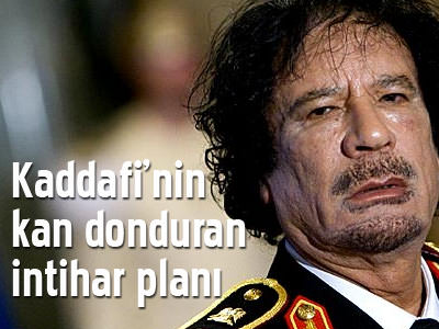 Kaddafi'nin kan donduran intihar planı
