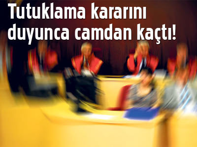 Tutuklama kararını duyunca camdan kaçtı