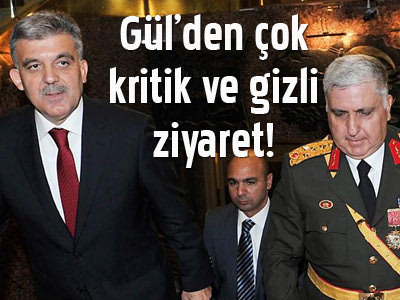 Gül'den kritik ve gizli ziyaret!