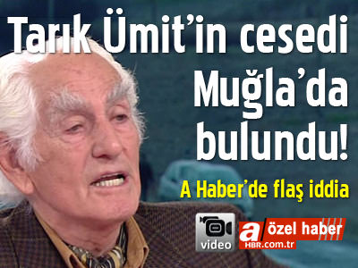 "Tarık Ümit'in cesedi Muğla'da!"