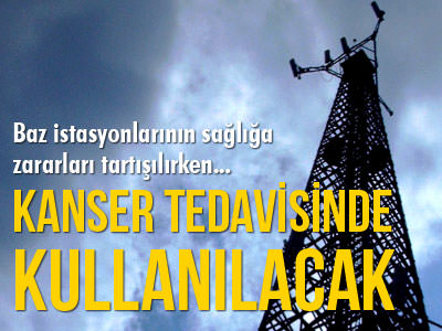 Baz istasyonları kanser tedavisinde kullanılacak