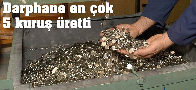 Darphane en çok 5 kuruş üretti
