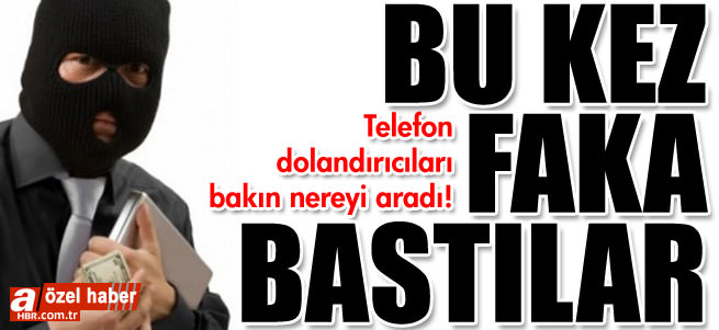 Dolandırıcılar bu kez faka bastı!