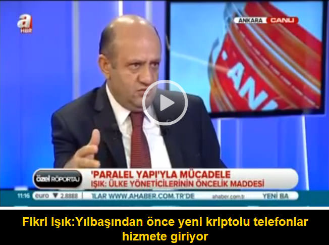 Fikri Işık:Yılbaşından önce yeni kriptolu telefonlar hizmete giriyor