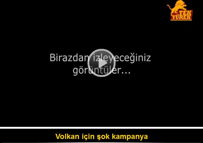 Volkan için şok kampanya