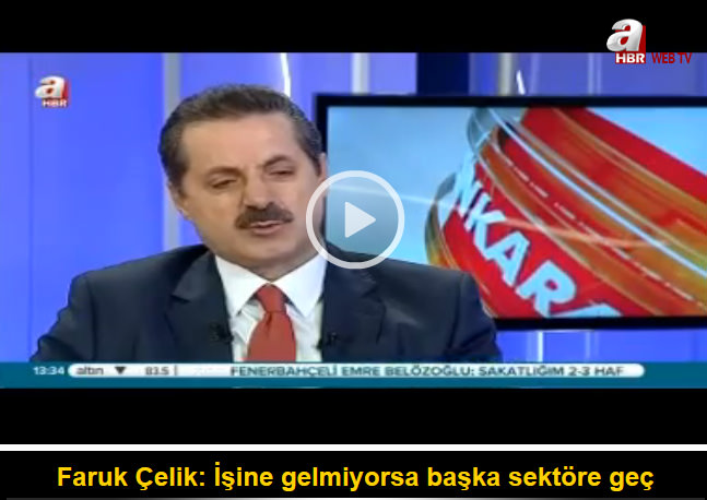 Faruk Çelik: İşine gelmiyorsa başka sektöre geç
