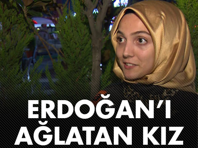 İşte Erdoğan'ı ağlatan o kız