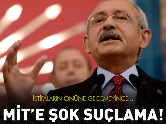 Kılıçdaroğlu'ndan MİT'e şok suçlama