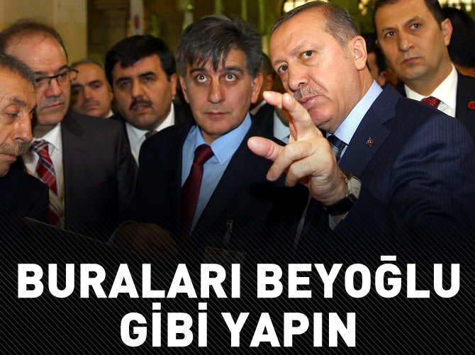 Erdoğan: Buraları Beyoğlu gibi yapın