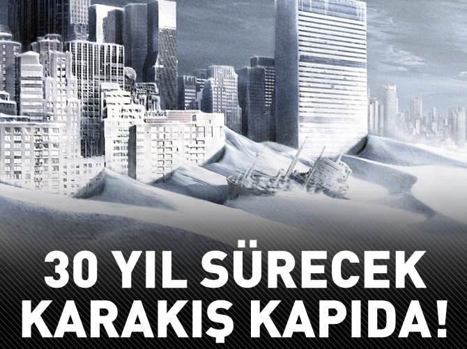 30 yıl sürecek karakış kapıda