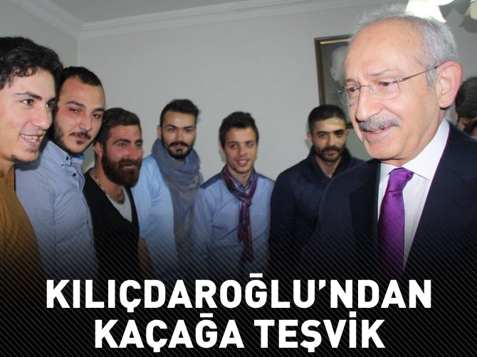 Kılıçdaroğlu'ndan kaçağa teşvik