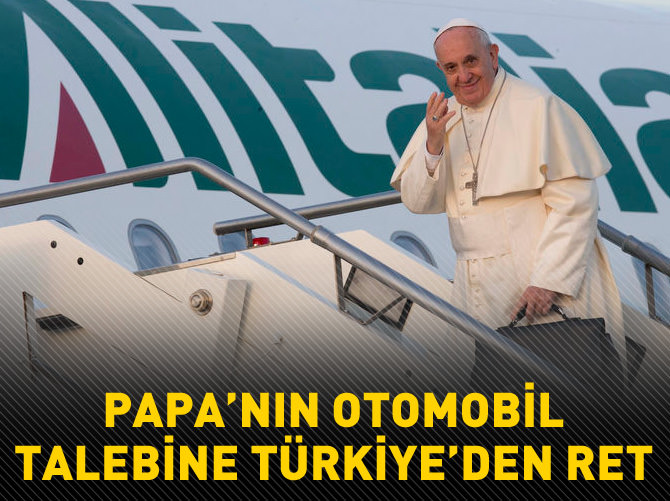 Türkiye Papa'nın otomobil talebini reddedecek