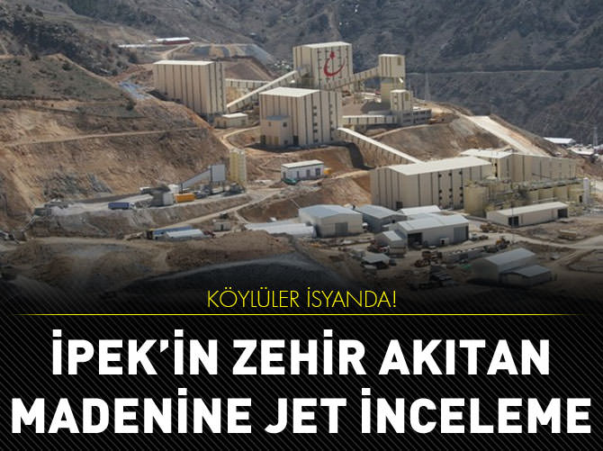 Akın İpek'in zehir akıtan madenine jet inceleme