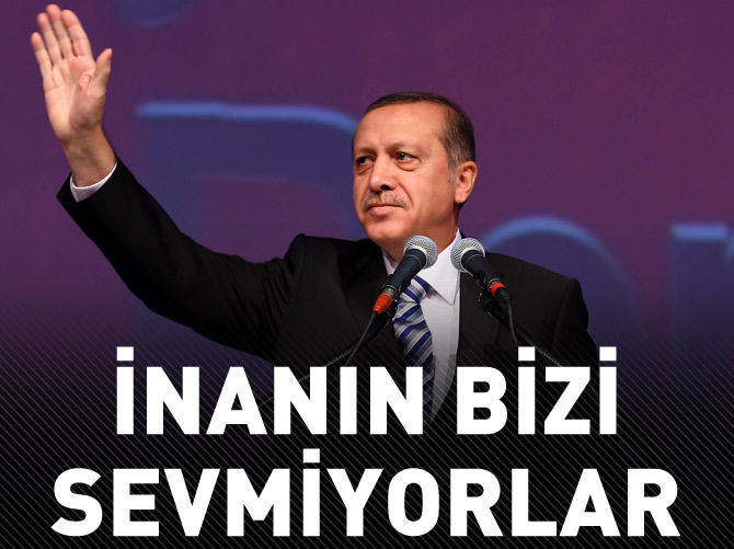 Erdoğan: İnanın bizi sevmiyorlar