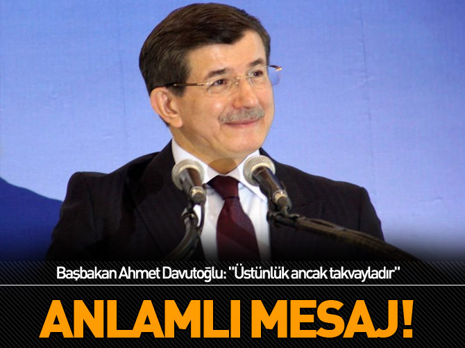 Ahmet Davutoğlu: "Üstünlük ancak takvayladır"