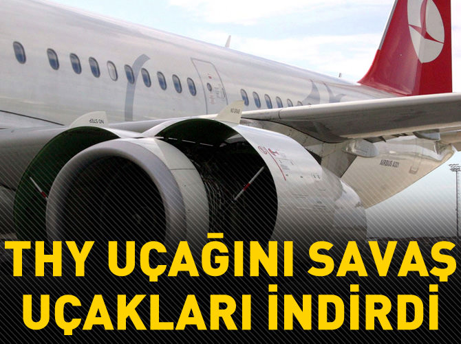 THY uçağını savaş uçakları indirdi!