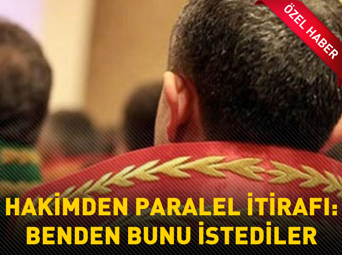 Hakimden paralel itirafı: Benden bunu istediler