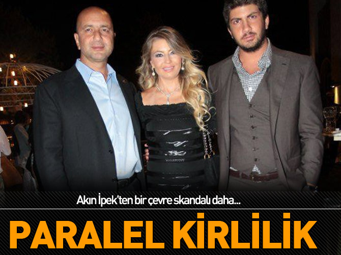 Akın İpek'ten bir çevre skandalı daha...