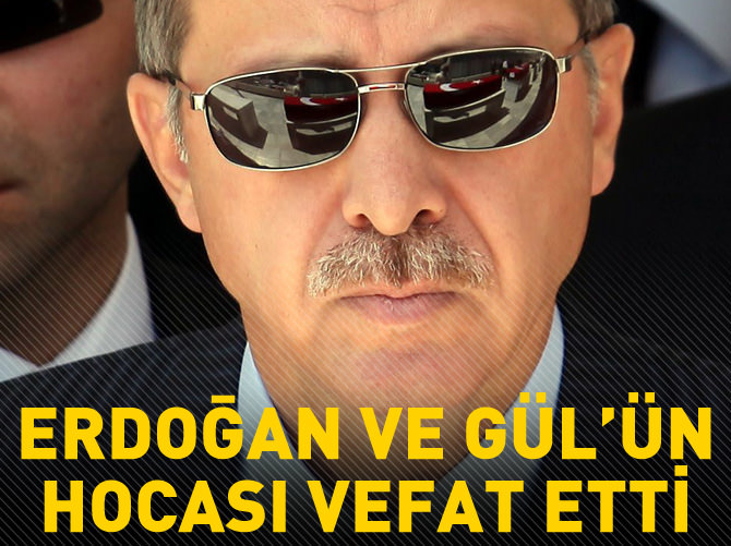 Erdoğan ve Gül'ün hocası vefat etti