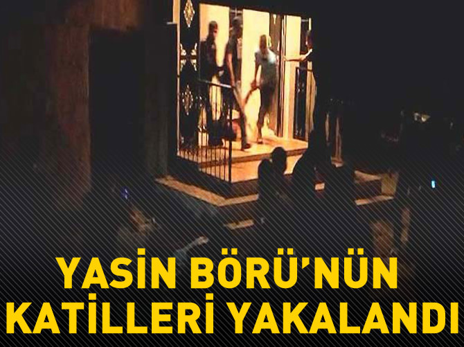 Yasin Börü'nün katilleri yakalandı