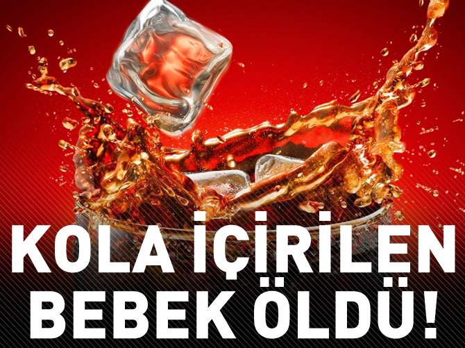 Kola içirilen bebeğin öldüğü iddiası