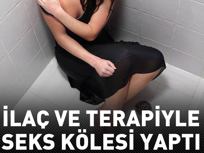 'İlaç ve terapiyle seks kölesi yaptı'