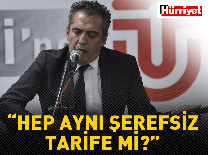 Hep aynı şerefsiz tarifeyi mi uygulayacaksınız!