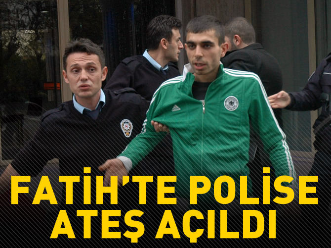 Fatih'te polise ateş açıldı