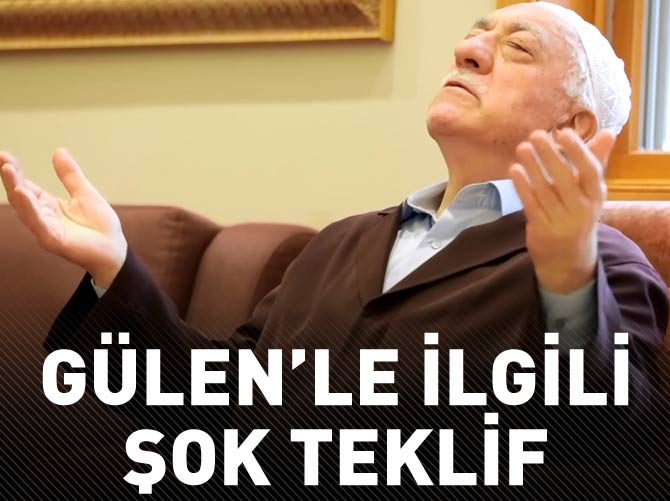Fethullah Gülen'le ilgili şok teklifi açıkladı