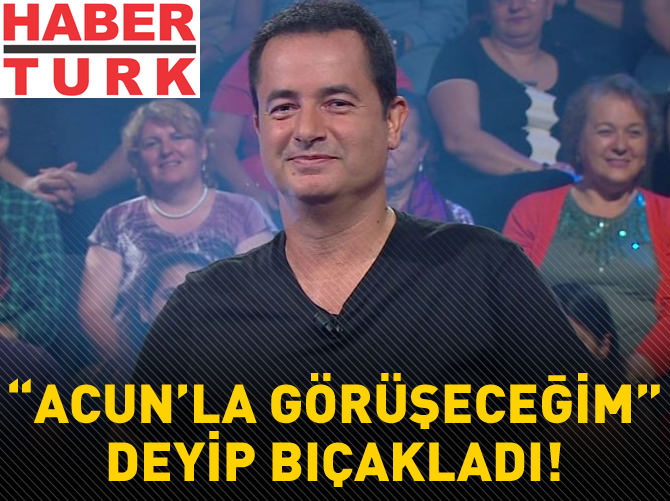 "Acun'la görüşeceğim" deyip bıçakladı