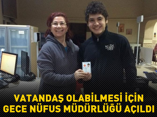 Vatandaş olabilmesi için gece nüfus müdürlüğü açıldı