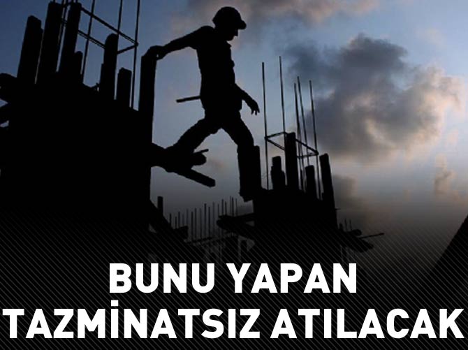 Bunu yapan tazminatsız atılacak!