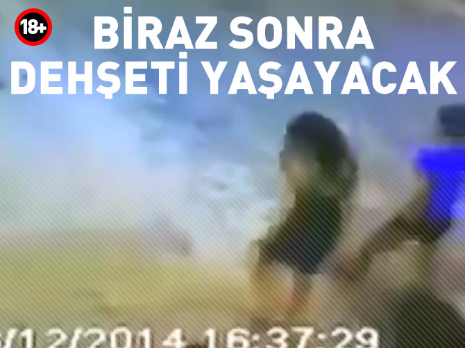 Biraz sonra dehşeti yaşayacak