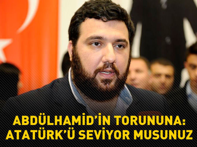 Abdülhamid'in torununa "Atatürk'ü seviyor musunuz" sorusu