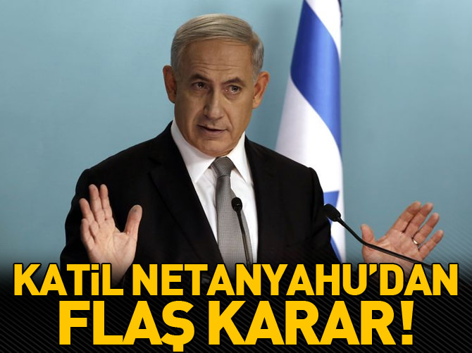 Netahyahu'dan flaş karar!