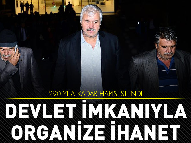 Devlet imkânıyla organize ihanete 290 yıl hapis istemi