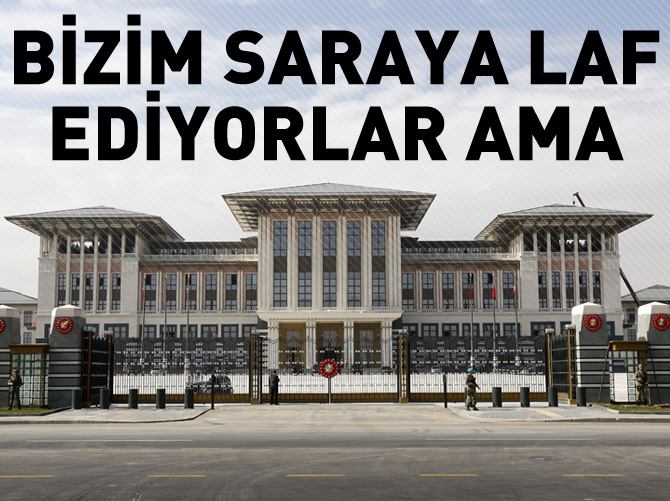 Bizim 'Saray'a laf ediyorlar ama..