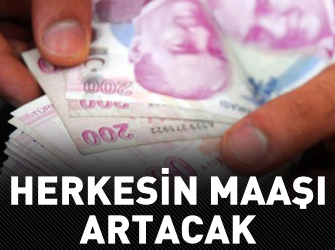 Herkesin maaşı artacak!