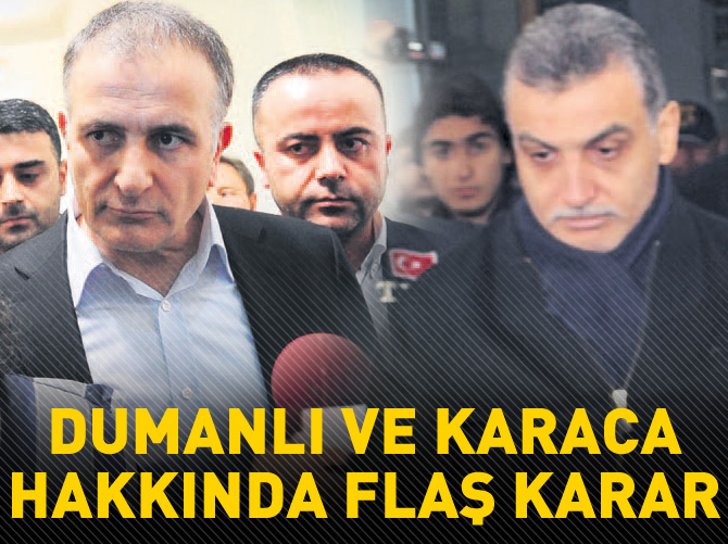 Dumanlı ve Karaca için flaş karar