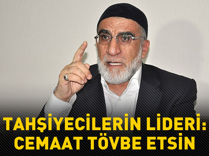 Tahşiyecilerin lideri: Cemaat tövbe etsin