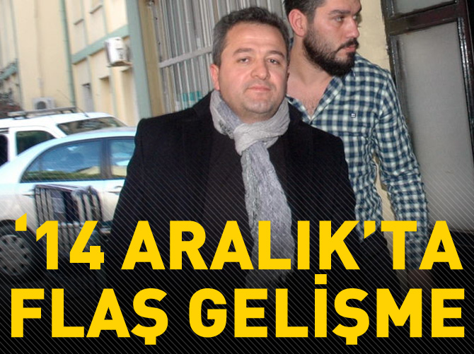 "14 Aralık Soruşturması"nda flaş gelişme