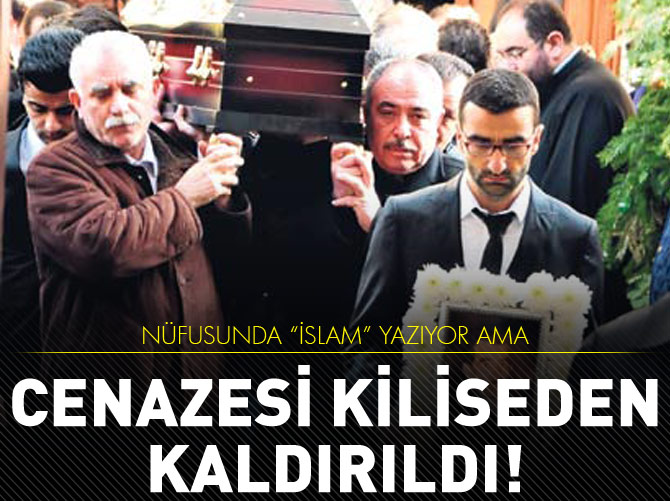 Nüfusunda İslam yazıyor cenazesi kiliseden kalktı
