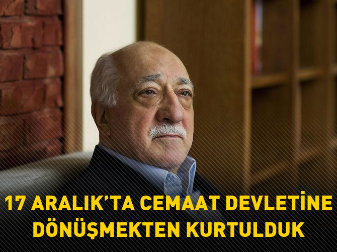 17 Aralık’ta cemaat devletine dönüşmekten kurtulduk