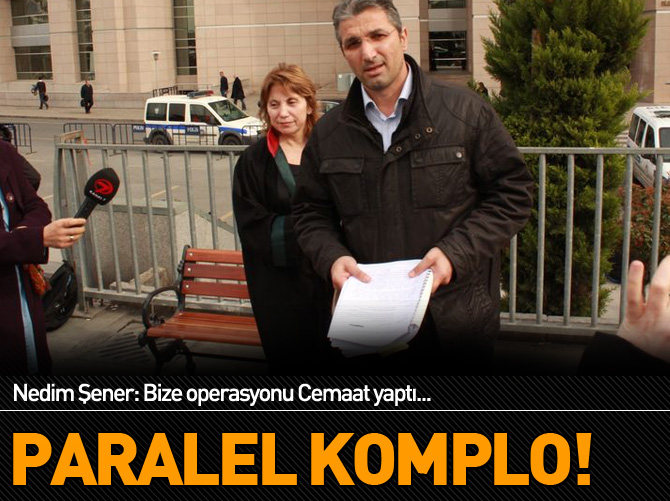 Nedim Şener: "Bize operasyonu Cemaat yaptı!"