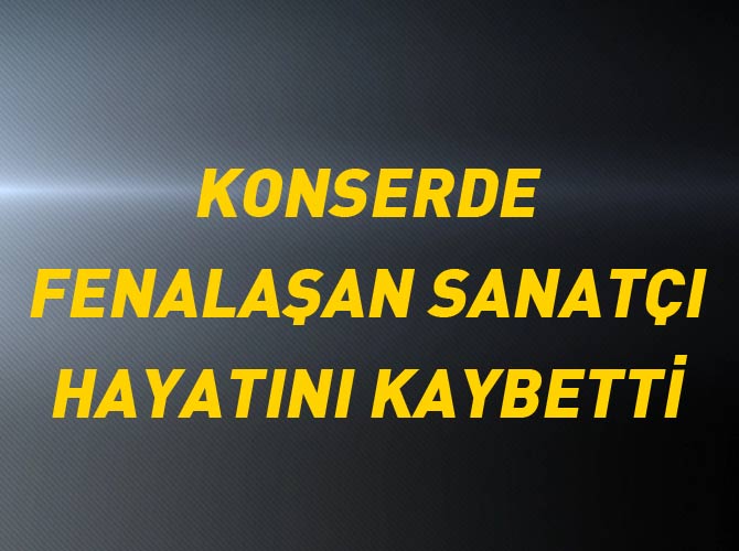 Sahnede fenalaşan Bilal Ercan hayatını kaybetti