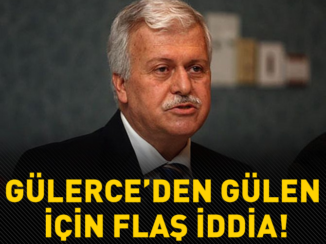 Hüseyin Gülerce'den Fetullah Gülen için flaş iddia!