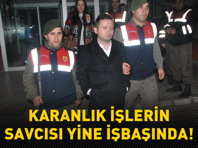 Karanlık işlerin savcısı yine işbaşında!